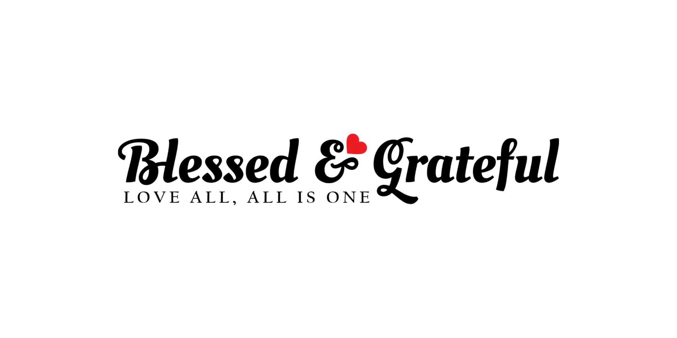 Blessed & Grateful &mdash; Love All, All is One